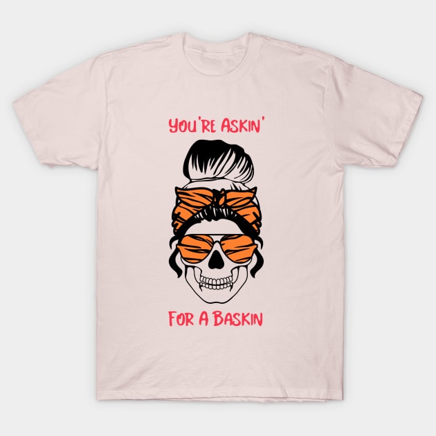 You're Askin For A Baskin T-Shirt by My Tribe Apparel